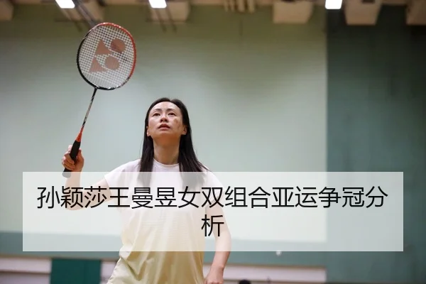 孙颖莎王曼昱女双组合亚运争冠分析